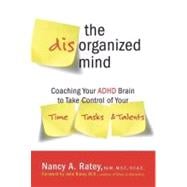 The Disorganized Mind Coaching Your ADHD Brain to Take Control of Your Time, Tasks, and Talents