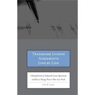 Trademark License Agreements Line by Line : A Detailed Look at Trademark License Agreements and How to Change Them to Meet Your Needs