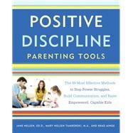 Positive Discipline Parenting Tools The 49 Most Effective Methods to Stop Power Struggles, Build Communication, and Raise Empowered, Capable Kids