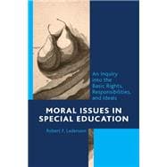 Moral Issues in Special Education An Inquiry into the Basic Rights, Responsibilities, and Ideals