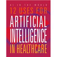 12 Uses for Artificial Intelligence in Healthcare book cover, ISBN 9781645825340