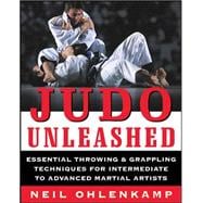 Judo Unleashed Essential Throwing & Grappling Techniques for Intermediate to Advanced Martial Artists