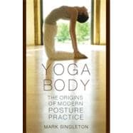 Yoga Body The Origins of Modern Posture Practice,9780195395341