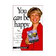 You Can Be Happy : The Essential Guide to a Healthy Body, Mind and Soul