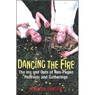 Dancing the Fire: A Guide to Neo-Pagan Festivals and Gatherings