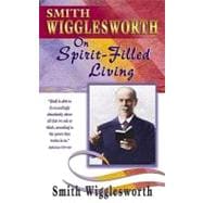 Smith Wigglesworth on Spirit-Filled Living