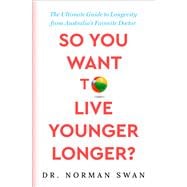 So You Want to Live Younger Longer? The Ultimate Guide to Longevity from Australia's Favorite Doctor
