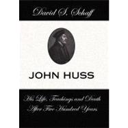 John Huss: His Life, Teachings and Death After Five Hundred Years