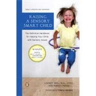 Raising a Sensory Smart Child : The Definitive Handbook for Helping Your Child with Sensory Processing Issues