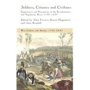 Soldiers, Citizens and Civilians Experiences and Perceptions of the French Wars, 1790-1820