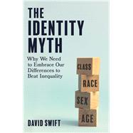 The Identity Myth Why We Need to Embrace Our Differences to Beat Inequality