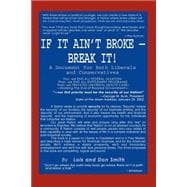 If It Ain't Broke - Break It! : A Document for Both Liberals and Conservatives