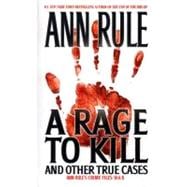 A Rage To Kill and Other True Cases Anne Rule's Crime Files, Vol. 6