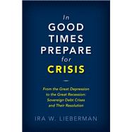 In Good Times Prepare for Crisis From the Great Depression to the Great Recession: Sovereign Debt Crises and Their Resolution