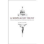 A Misplaced Trust: Recovering Our Lost Identity and Mission