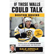 If These Walls Could Talk: Boston Bruins Stories from the Boston Bruins Ice, Locker Room, and Press Box