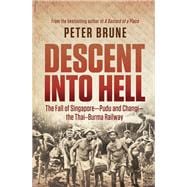 Descent into Hell The Fall of Singapore - Pudu and Changi - the Thai-Burma Railway