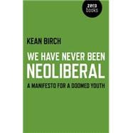 We Have Never Been Neoliberal A Manifesto for a Doomed Youth