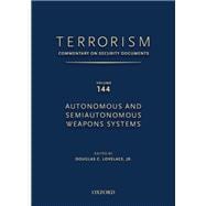 TERRORISM: COMMENTARY ON SECURITY DOCUMENTS VOLUME 144 Autonomous and Semiautonomous Weapons Systems
