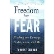 Freedom from Fear : Finding the Courage to Act, Love, and Be