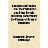 Alphabetical Finding List of the Periodicals and Other Serials Currently Received by the Carnegie Library of Pittsburgh