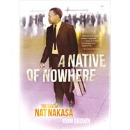 A Native of Nowhere The Life of Nat Nakasa