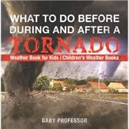 What To Do Before, During and After a Tornado - Weather Book for Kids Children's Weather Books
