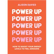 Power Up How to feel awesome by protecting and boosting positive energy