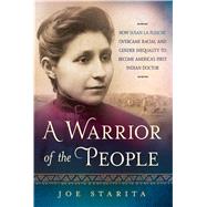 A Warrior of the People How Susan La Flesche Overcame Racial and Gender Inequality to Become America's First Indian Doctor