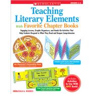Teaching Literary Elements With Favorite Chapter Books Engaging Lessons, Graphic Organizers, and Hands-On Activities That Help Students Respond to What They Read and Deepen Comprehension
