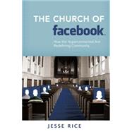 The Church of Facebook How the Hyperconnected Are Redefining Community