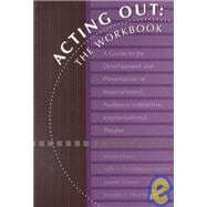 Acting Out: The Workbook: A Guide To The Development And Presentation Of Issue-Oriented, Audience- interactive, improvisational theatre