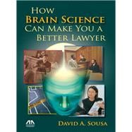 How Brain Science Can Make You a Better Lawyer