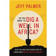 So You Want to Dig a Well in Africa?