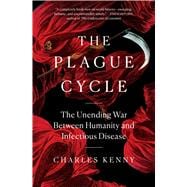 The Plague Cycle The Unending War Between Humanity and Infectious Disease