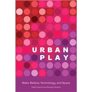 Urban Play Make-Believe, Technology, and Space