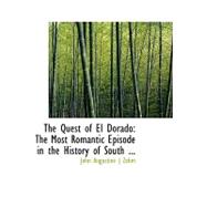 The Quest of El Dorado: The Most Romantic Episode in the History of South American Conquest