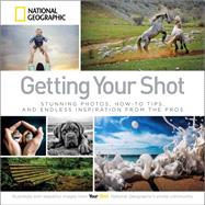 Getting Your Shot Stunning Photos, How-to Tips, and Endless Inspiration From the Pros