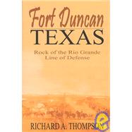 Fort Duncan, Texas : Rock of the Rio Grande Line of Defense