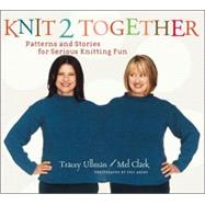 Knit 2 Together Patterns and Stories for Serious Knitting Fun