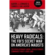 Heavy Radicals - The FBI's Secret War on America's Maoists The Revolutionary Union / Revolutionary Communist Party 1968-1980