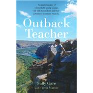 Outback Teacher The inspiring story of a remarkable young woman, life with her students and their adventures in remote Australia