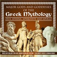Major Gods and Goddesses of the Greek Mythology : Zeus, Athena, Aphrodite and Apollo | Greek Mythology for Kids Junior Scholars Edition | Children's Greek & Roman Books