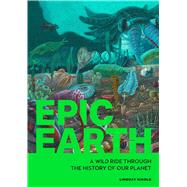 Epic Earth A Wild Ride Through the History of our Planet