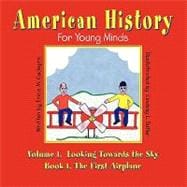 American History for Young Minds - Volume 1, Looking Towards the Sky, Book 1, the First Airplane