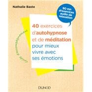 40 exercices d'autohypnose et de méditation pour mieux vivre avec ses émotions