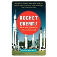 Rocket Dreams How the Space Age Shaped Our Vision of a World Beyond