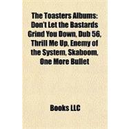 Toasters Albums : Don't Let the Bastards Grind You down, Dub 56, Thrill Me up, Enemy of the System, Skaboom, One More Bullet