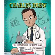 Charles Drew: The Innovator of the Blood Bank (Bright Minds) The Innovator of the Blood Bank