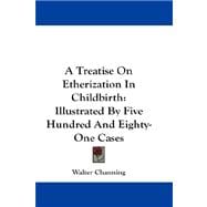 A Treatise on Etherization in Childbirth: Illustrated by Five Hundred and Eighty-one Cases